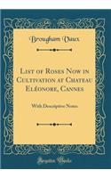 List of Roses Now in Cultivation at Chateau Elï¿½onore, Cannes: With Descriptive Notes (Classic Reprint): With Descriptive Notes (Classic Reprint)