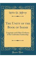 The Unity of the Book of Isaiah: Linguistic and Other Evidence of the Undivided Authorship (Classic Reprint)