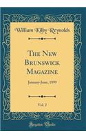 The New Brunswick Magazine, Vol. 2: January-June, 1899 (Classic Reprint)