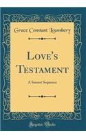 Love's Testament: A Sonnet Sequence (Classic Reprint)