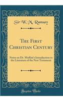 The First Christian Century: Notes on Dr. Moffatt's Introduction to the Literature of the New Testament (Classic Reprint)