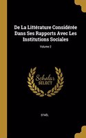 De La Littérature Considérée Dans Ses Rapports Avec Les Institutions Sociales; Volume 2