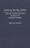 Creating the Big Game: John W. Heisman and the Invention of American Football