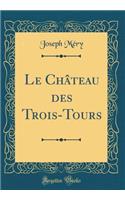 Le ChÃ¢teau Des Trois-Tours (Classic Reprint)