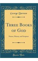 Three Books of God: Nature, History, and Scripture (Classic Reprint)