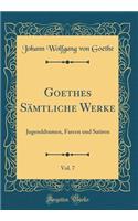 Goethes Sï¿½mtliche Werke, Vol. 7: Jugenddramen, Farcen Und Satiren (Classic Reprint)