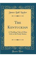 The Kentuckian: A Thrilling Tale of Ohio Life in the Early Sixties (Classic Reprint)