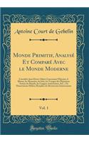 Monde Primitif, AnalysÃ© Et ComparÃ© Avec Le Monde Moderne, Vol. 1: ConsidÃ©rÃ© Dans Divers Objets Concernant l'Histoire, Le Blason, Les Monnoies, Les Jeux, Les Voyages Des PhÃ©niciens Autour Du Monde, Les Langues AmÃ©ricaines, &c., Ou Dissertation