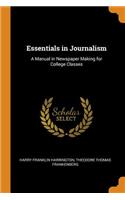 Essentials in Journalism: A Manual in Newspaper Making for College Classes
