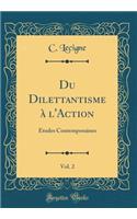Du Dilettantisme à l'Action, Vol. 2: Études Contemporaines (Classic Reprint)