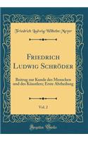 Friedrich Ludwig SchrÃ¶der, Vol. 2: Beitrag Zur Kunde Des Menschen Und Des KÃ¼nstlers; Erste Abtheilung (Classic Reprint)