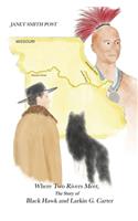 Where Two Rivers Meet, the Story of Black Hawk and Larkin G. Carter