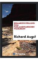Bismarcks Stellung Zum Parlamentarischen Wahlrecht