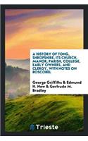 A History of Tong, Shropshire, Its Church, Manor, Parish, College, Early Owners, and Clergy, with Notes on Boscobel