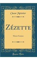 ZÃ©zette: Moeurs Foraines (Classic Reprint): Moeurs Foraines (Classic Reprint)