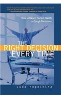The Right Decision Every Time: How to Reach Perfect Clarity on Tough Decisions (Paperback): How to Reach Perfect Clarity on Tough Decisions