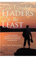The Greatest Leaders Do the Least: How to Incorporate Delegation, Automation and Regulation Into Your Business and Personal Life