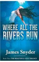 Where All the Rivers Run (the Beautiful-Ugly Trilogy)