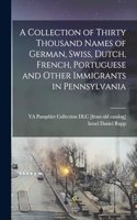 Collection of Thirty Thousand Names of German, Swiss, Dutch, French, Portuguese and Other Immigrants in Pennsylvania