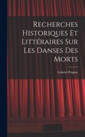 Recherches Historiques et Littéraires Sur Les Danses Des Morts