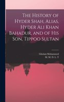 History of Hyder Shah, Alias, Hyder Ali Khan Bahadur, and of His Son, Tippoo Sultan [microform]
