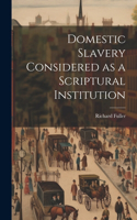 Domestic Slavery Considered as a Scriptural Institution