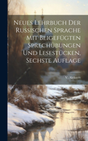 Neues Lehrbuch der Russischen Sprache mit beigefügten Sprechübungen und Lesestücken, Sechste Auflage