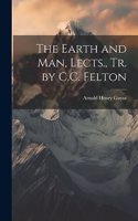 Earth and Man, Lects., Tr. by C.C. Felton
