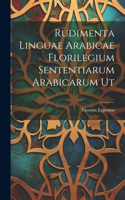 Rudimenta Linguae Arabicae Florilegium Sententiarum Arabicarum Ut