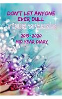 Don't Let Anyone Ever Dull Your Sparkle 2019-2020 Mid Year Diary: Inspirational Academic Year Planner (6"x9" Week-to-View A5 Paperback)