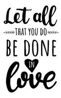 Let All That You Do Be Done In Love