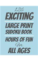 126 Exciting Large Print Sudoku Book: Hours of Fun For All Ages, 126 Pages, Soft Matte Cover, 8.5 x 11