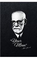 Your Mom - Sigmund Freud: 6x9 120-page lined and blank notebook journal notepad scribble book diary workbook for philosophers