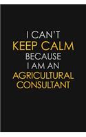 I Can't Keep Calm Because I Am An Agricultural Consultant