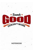 Sounds Good Doesn't Work NOTEBOOK: Ruled Notepad Sayings Sketchbook Funny Persons Organizer Humorous Friends Planner Boyfriend or Girlfriend Gift A5 Diary 6x9 Inch Journal Lined 120 P