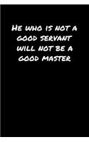 He Who Is Not A Good Servant Will Not Be A Good Master&#65533;