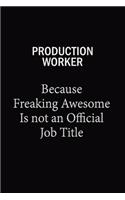 Production Worker Because Freaking Awesome Is Not An Official Job Title: 6x9 Unlined 120 pages writing notebooks for Women and girls