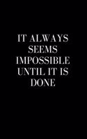 It Always Seems Impossible Until It Is Done