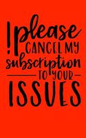 Please cancel my subscription to your issues