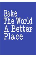 Bake The World A Better Place: Writing Composition Notebook