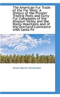 The American Fur Trade of the Far West: A History of the Pioneer Trading Posts and Early Fur Compani