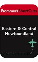 Eastern and Central Newfoundland: Frommer's ShortCuts(673 Frommer's Shortcuts)