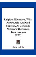 Religious Education, What Nature Asks And God Supplies, As Generally Necessary Thereunto