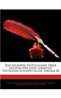 Das Gelehrte Teutschland, Oder Lexikon Der Jetzt Lebenden Teutschen Schriftsteller.