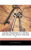 Cours Professes À L' Ecole Des Mines de Paris, Volume 3