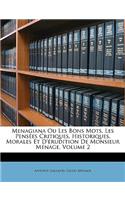 Menagiana Ou Les Bons Mots, Les Pensées Critiques, Historiques, Morales Et D'érudition De Monsieur Ménage, Volume 2