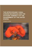 The Inter-Oceanic Canal Across Nicaragua and the Attitude Toward It of the Government of the United States