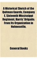 A Historical Sketch of the Quitman Guards, Company E, Sixteenth Mississippi Regiment, Harris' Brigade; From Its Organization in Holmesville,