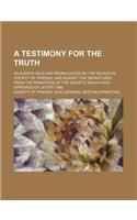A Testimony for the Truth; As Always Held and Promulgated by the Religious Society of Friends and Against the Departures from the Principles of the Society, Which Have Appeared of Latter Time: (English)