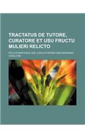 Tractatus de Tutore, Curatore Et Usu Fructu Mulieri Relicto: (English)